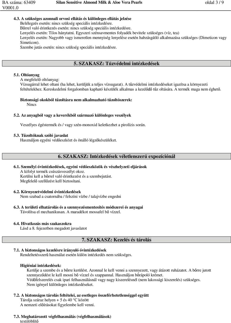 Egyszeri szénsavmentes folyadék bevitele szükséges (víz, tea) Lenyelés esetén: Nagyobb vagy ismeretlen mennyiség lenyelése esetén habzásgátló alkalmazása szükséges (Dimeticon vagy Simeticon).