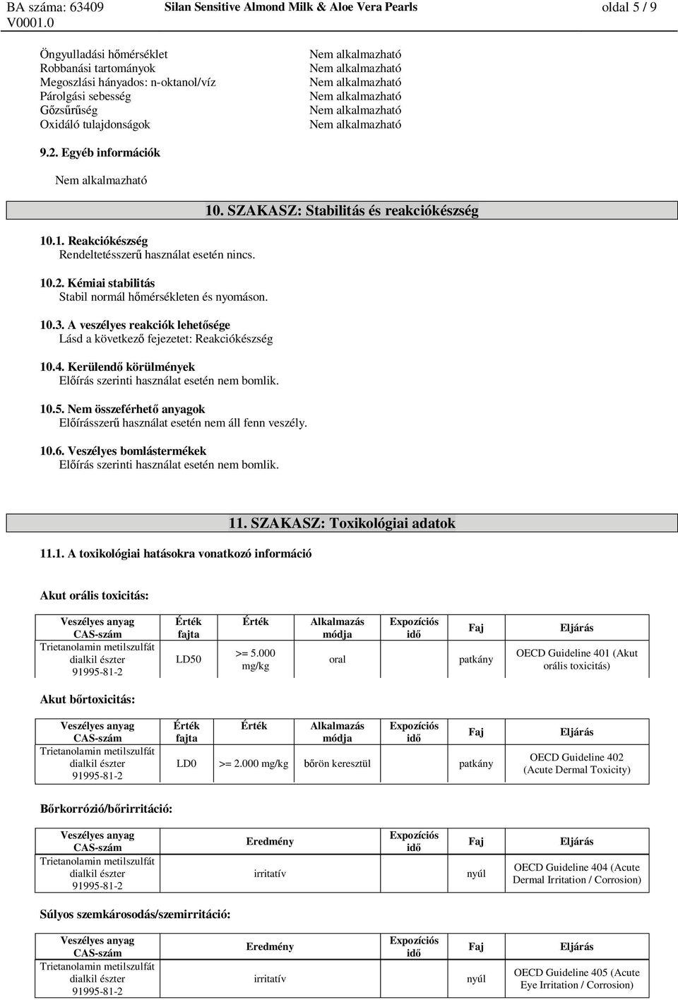 10.2. Kémiai stabilitás Stabil normál h mérsékleten és nyomáson. 10.3. A veszélyes reakciók lehet sége Lásd a következ fejezetet: Reakciókészség 10.4.