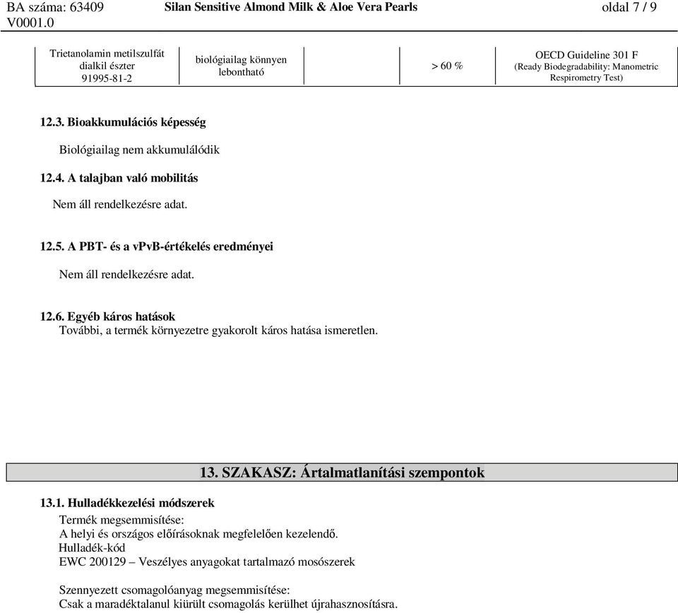 Egyéb káros hatások További, a termék környezetre gyakorolt káros hatása ismeretlen. 13. SZAKASZ: Ártalmatlanítási szempontok 13.1. Hulladékkezelési módszerek Termék megsemmisítése: A helyi és országos el írásoknak megfelel en kezelend.