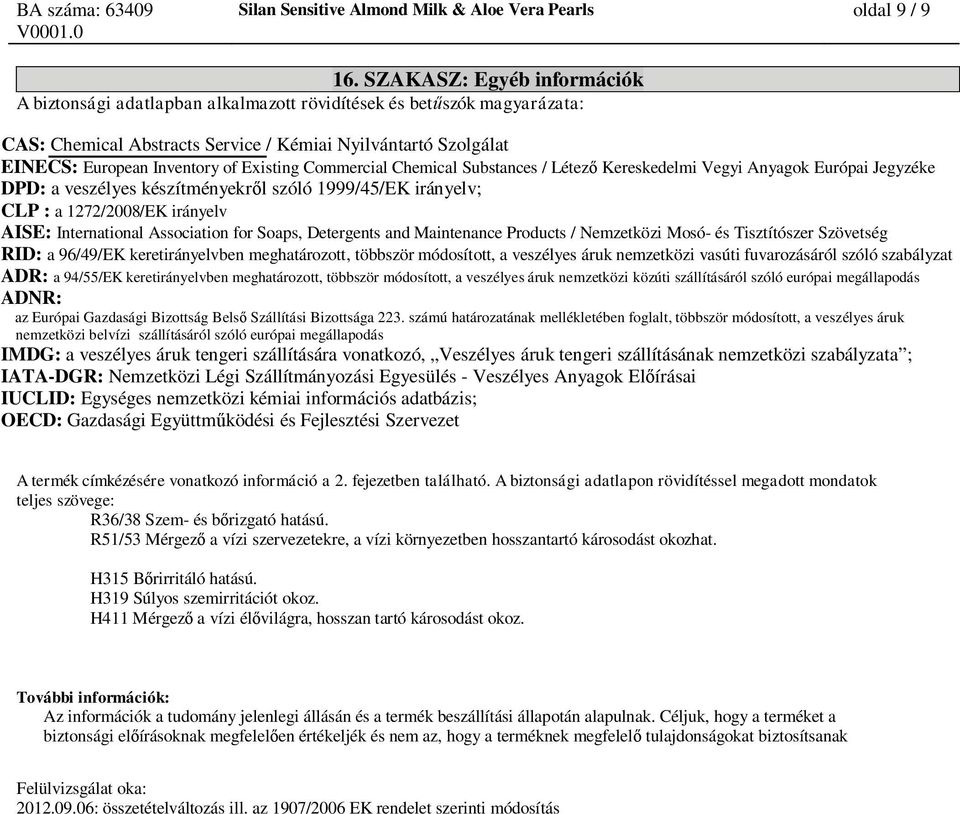 Existing Commercial Chemical Substances / Létez Kereskedelmi Vegyi Anyagok Európai Jegyzéke DPD: a veszélyes készítményekr l szóló 1999/45/EK irányelv; CLP : a 1272/2008/EK irányelv AISE: