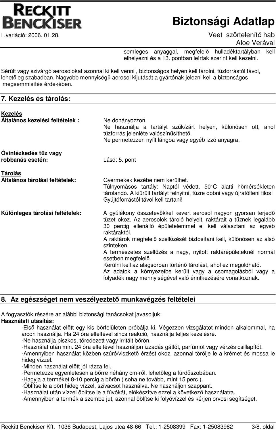 Nagyobb mennyiségű aerosol kijutását a gyártónak jelezni kell a biztonságos megsemmisítés érdekében. 7.