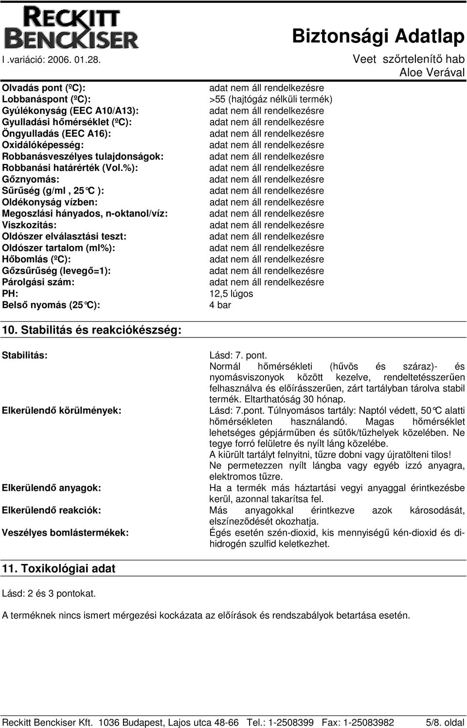 Párolgási szám: PH: Belső nyomás (25 C): >55 (hajtógáz nélküli termék) 12,5 lúgos 4 bar 10. Stabilitás és reakciókészség: Stabilitás: Lásd: 7. pont.