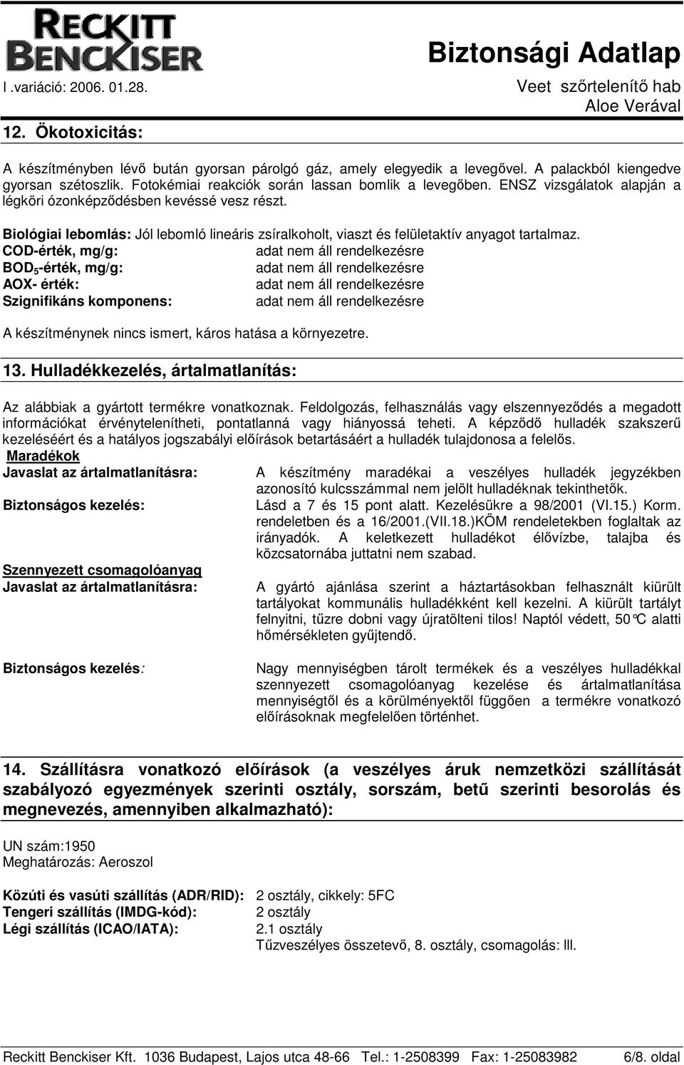 COD-érték, mg/g: BOD 5 -érték, mg/g: AOX- érték: Szignifikáns komponens: A készítménynek nincs ismert, káros hatása a környezetre. 13.