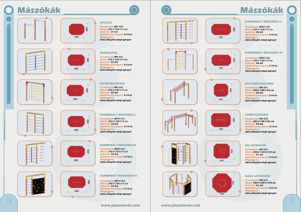 Termékkód: MTV-116 200 X 300 X 9 cm Esési tér: 26 m2 KÖTÉLMÁSZÓKA Termékkód: MT-112 200 X 200 X 9 cm KIS CSIMPASZKODÓ Termékkód: MT-311 200 X 180 X 82 cm Esési tér: 26 m2 KOMBINÁLT MÁSZÓKA I.