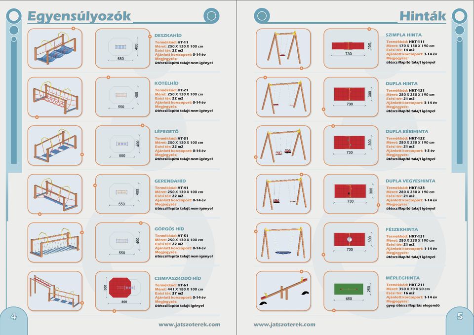 Termékkód: HT-41 250 X 130 X 100 cm 0-14 év DUPLA VEGYESHINTA Termékkód: HKT-123 280 X 230 X 190 cm 1-14 év GÖRGÕS HÍD Termékkód: HT-51 250 X 130 X 100 cm 0-14 év FÉSZEKHINTA