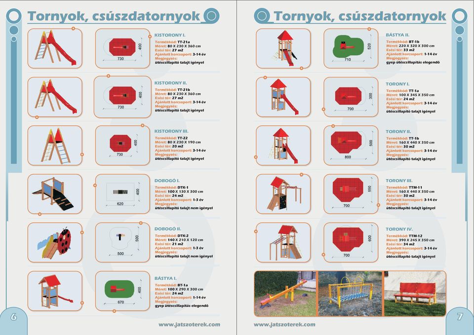 Termékkód: TT-1a 100 X 345 X 350 cm Esési tér: 24 m2 KISTORONY III. Termékkód: TT-22 80 X 230 X 190 cm Esési tér: 20 m2 TORONY II. Termékkód: TT-1b 160 X 440 X 350 cm Esési tér: 30 m2 DOBOGÓ I.