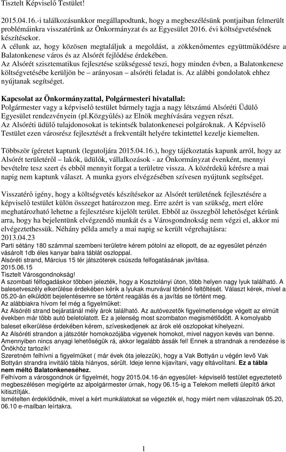 Az Alsórét szisztematikus fejlesztése szükségessé teszi, hogy minden évben, a Balatonkenese költségvetésébe kerüljön be arányosan alsóréti feladat is. Az alábbi gondolatok ehhez nyújtanak segítséget.