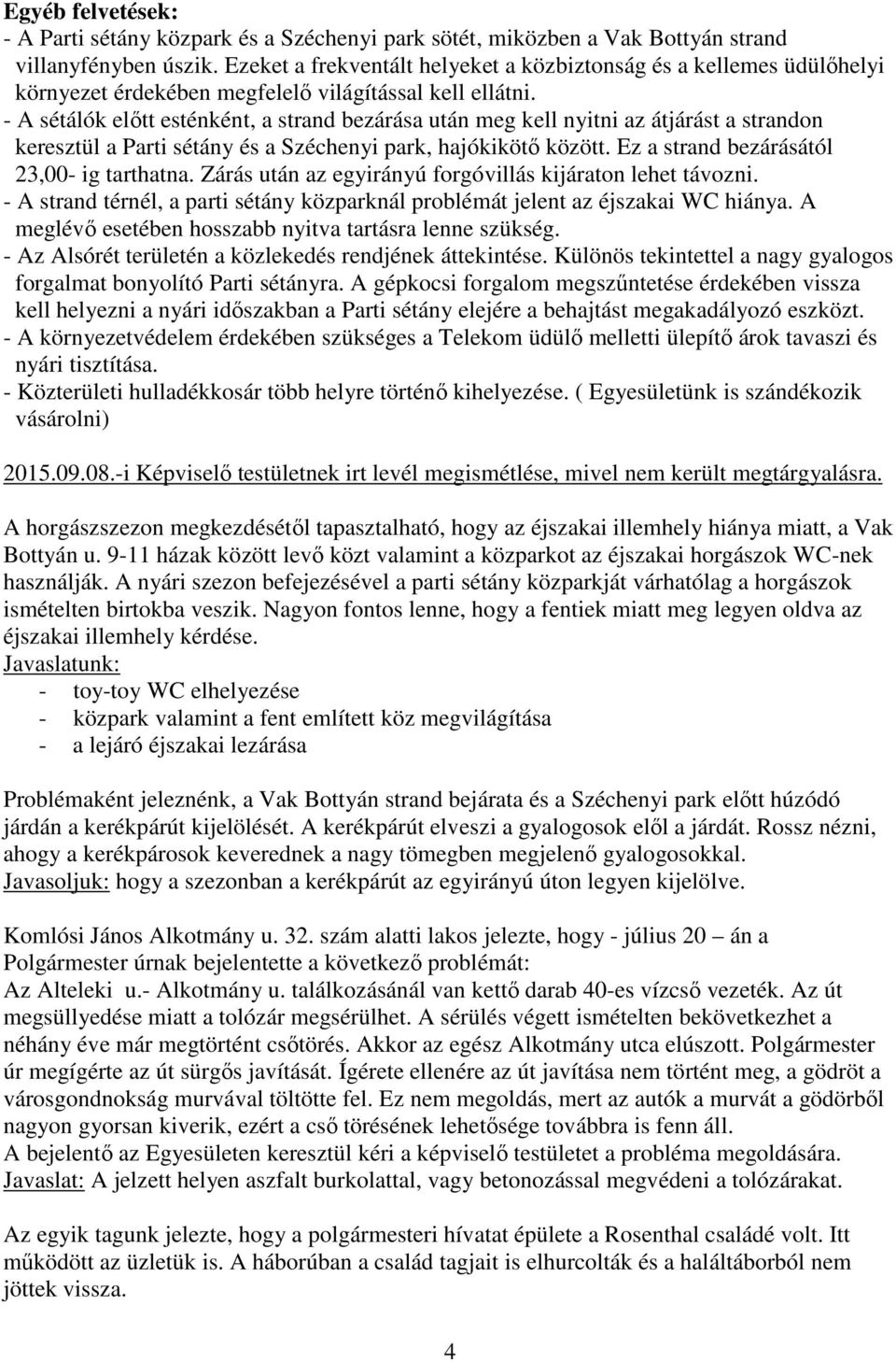 - A sétálók előtt esténként, a strand bezárása után meg kell nyitni az átjárást a strandon keresztül a Parti sétány és a Széchenyi park, hajókikötő között. Ez a strand bezárásától 23,00- ig tarthatna.