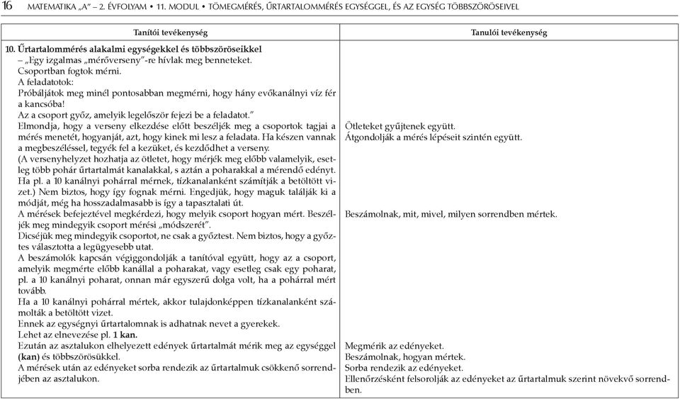 A feladatotok: Próbáljátok meg minél pontosabban megmérni, hogy hány evőkanálnyi víz fér a kancsóba! Az a csoport győz, amelyik legelőször fejezi be a feladatot.