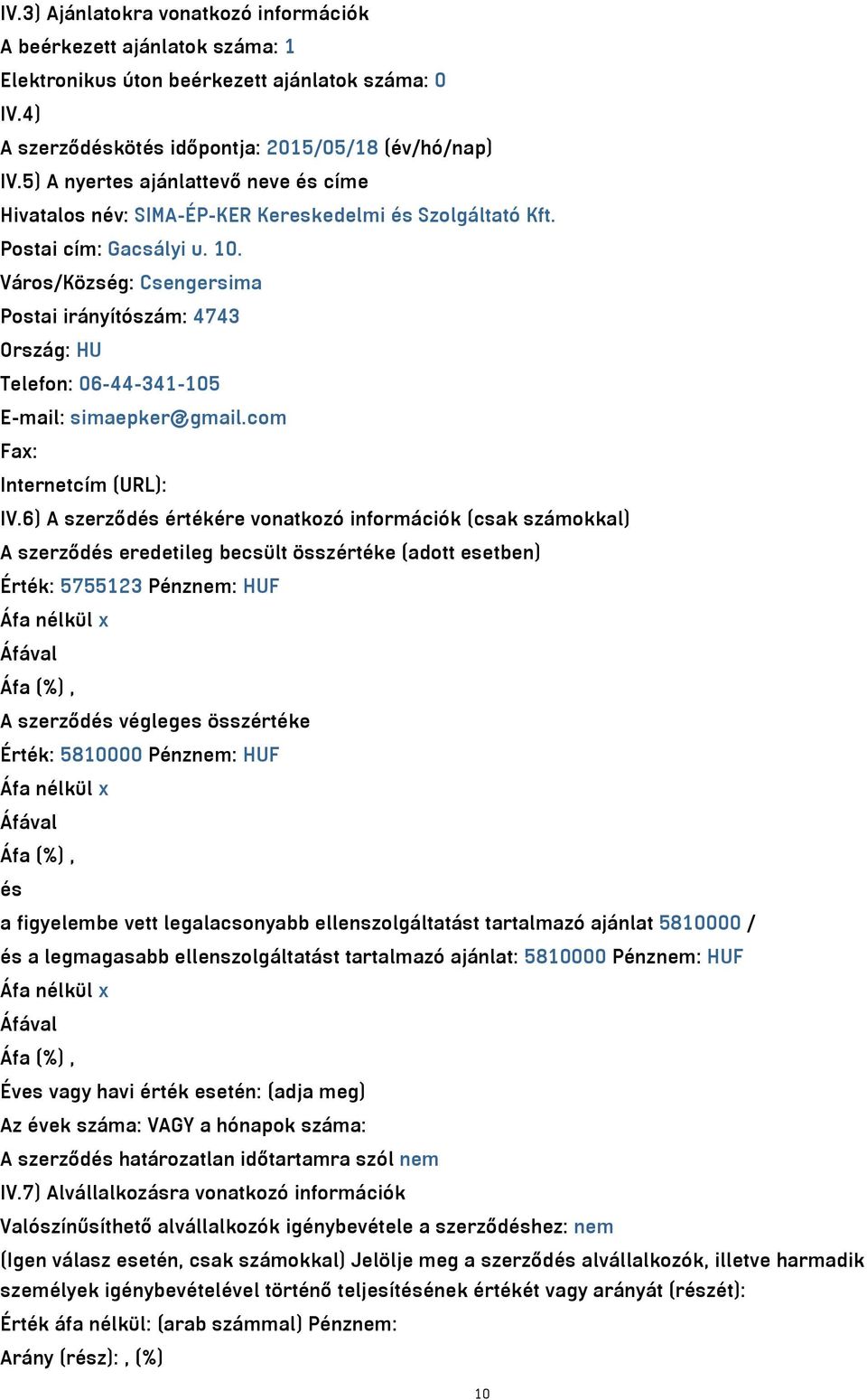 Város/Község: Csengersima Postai irányítószám: 4743 Ország: HU Telefon: 06-44-341-105 E-mail: simaepker@gmail.com Fax: Internetcím (URL): IV.