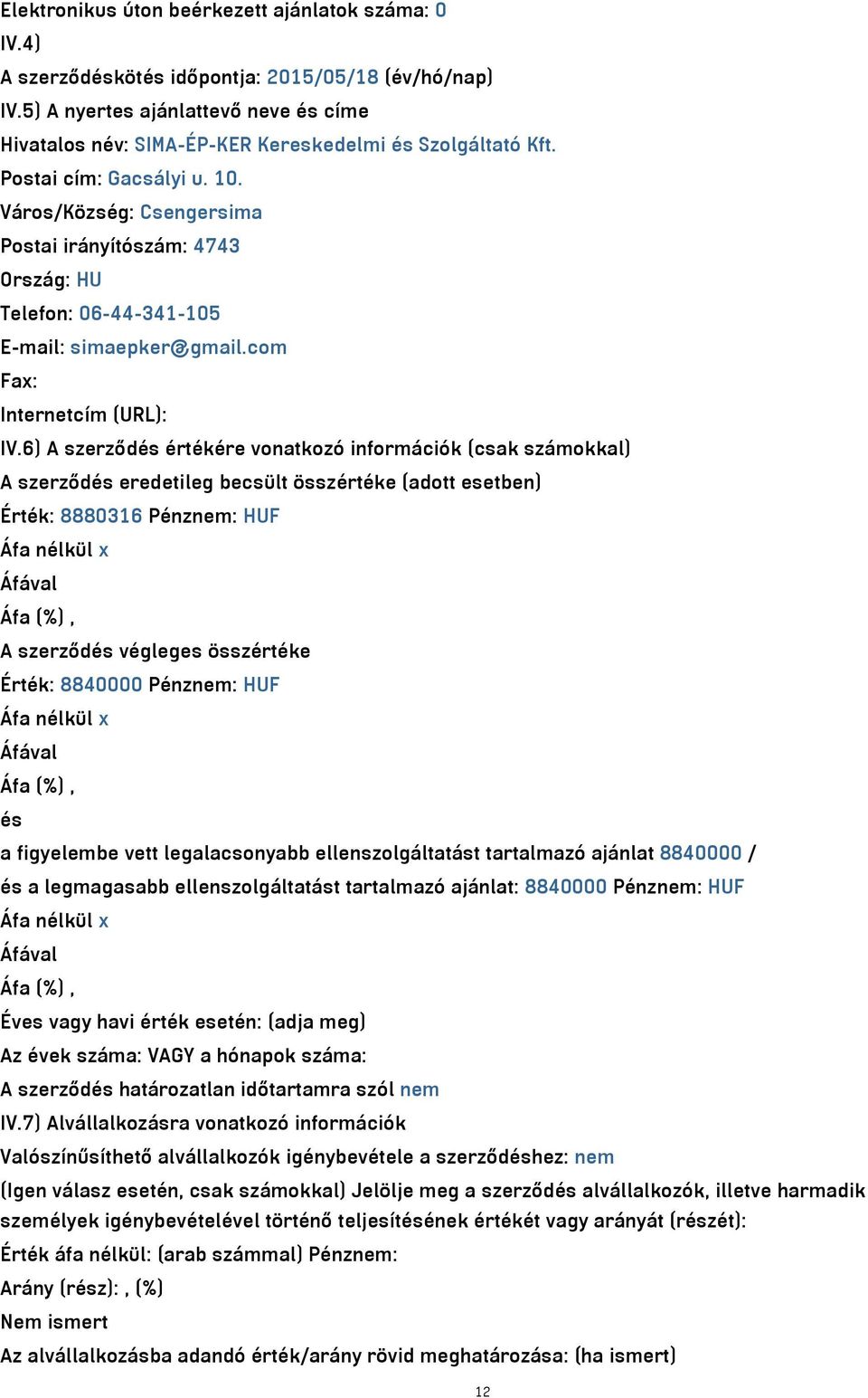 Város/Község: Csengersima Postai irányítószám: 4743 Ország: HU Telefon: 06-44-341-105 E-mail: simaepker@gmail.com Fax: Internetcím (URL): IV.