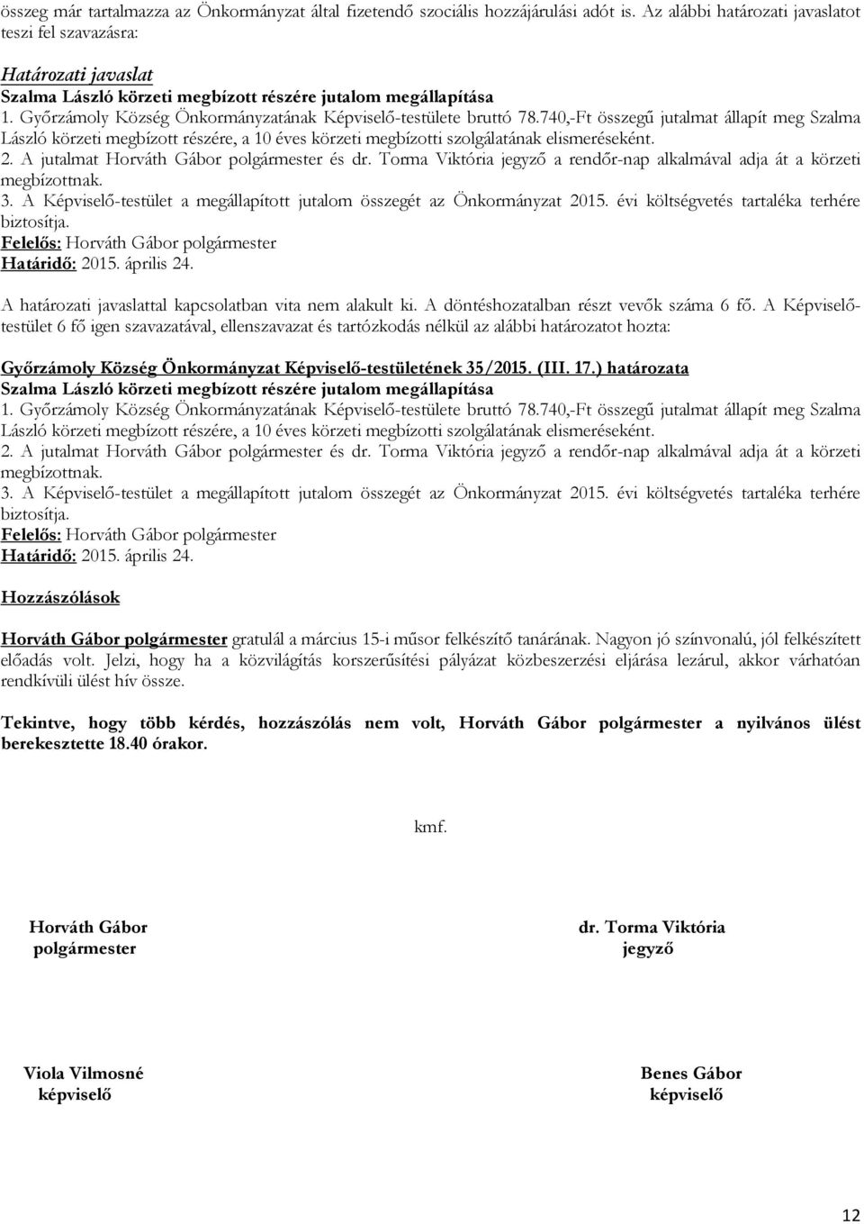 740,-Ft összegű jutalmat állapít meg Szalma László körzeti megbízott részére, a 10 éves körzeti megbízotti szolgálatának elismeréseként. 2. A jutalmat Horváth Gábor polgármester és dr.