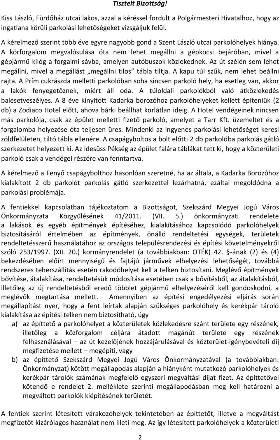 A körforgalom megvalósulása óta nem lehet megállni a gépkocsi bejáróban, mivel a gépjármű kilóg a forgalmi sávba, amelyen autóbuszok közlekednek.