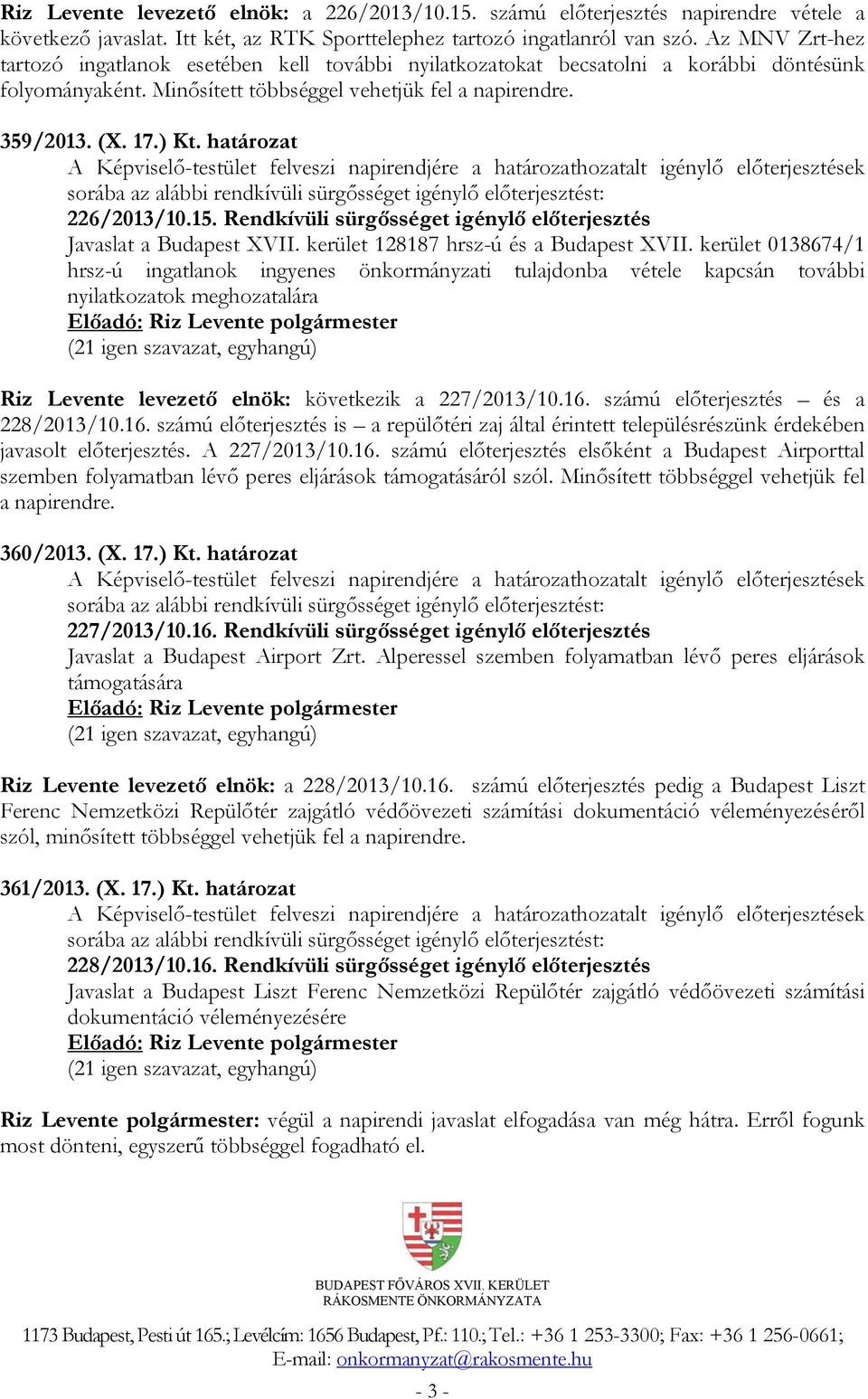 határozat A Képviselő-testület felveszi napirendjére a határozathozatalt igénylő előterjesztések sorába az alábbi rendkívüli sürgősséget igénylő előterjesztést: 226/2013/10.15.