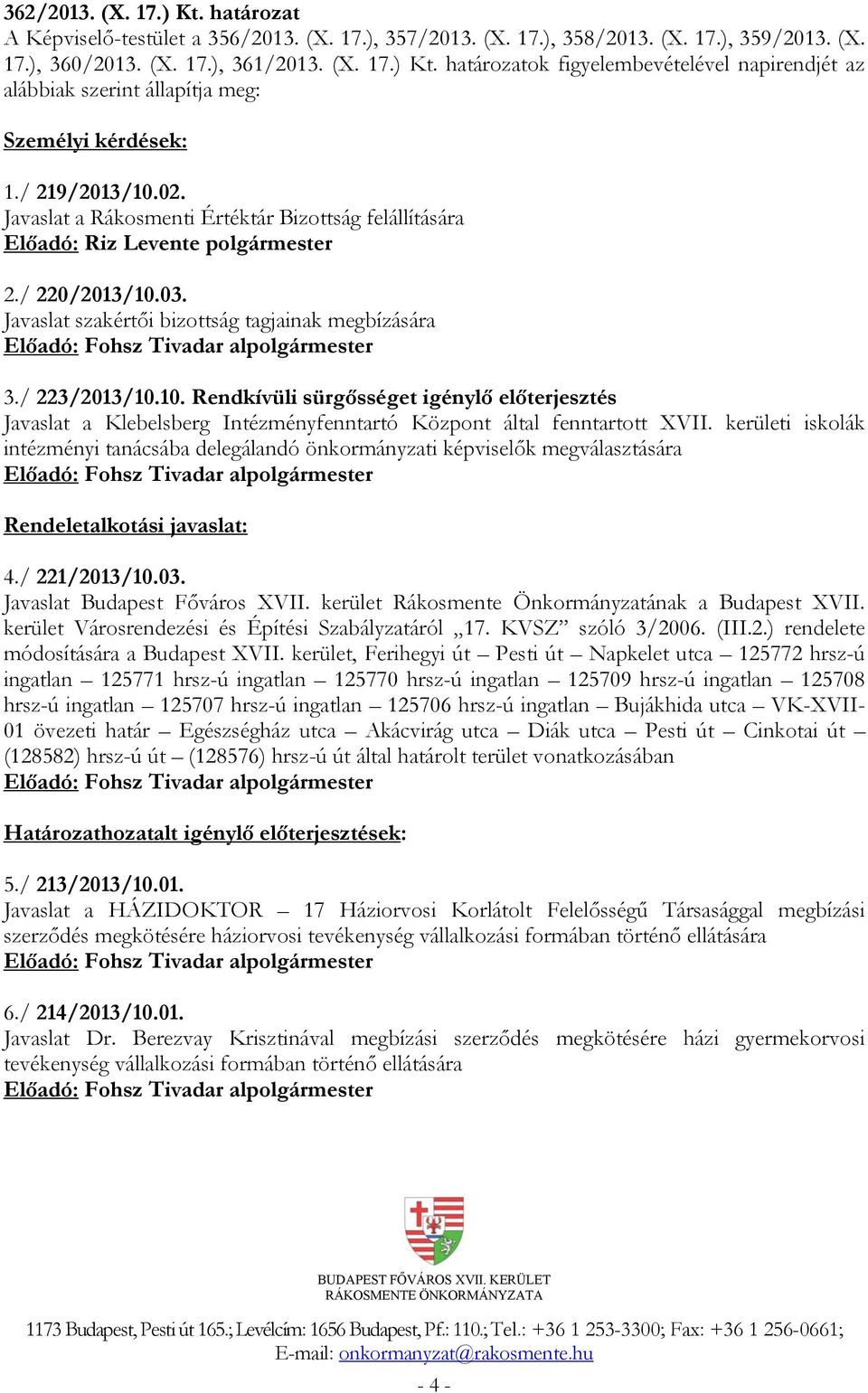 kerületi iskolák intézményi tanácsába delegálandó önkormányzati képviselők megválasztására Előadó: Fohsz Tivadar alpolgármester Rendeletalkotási javaslat: 4./ 221/2013/10.03.