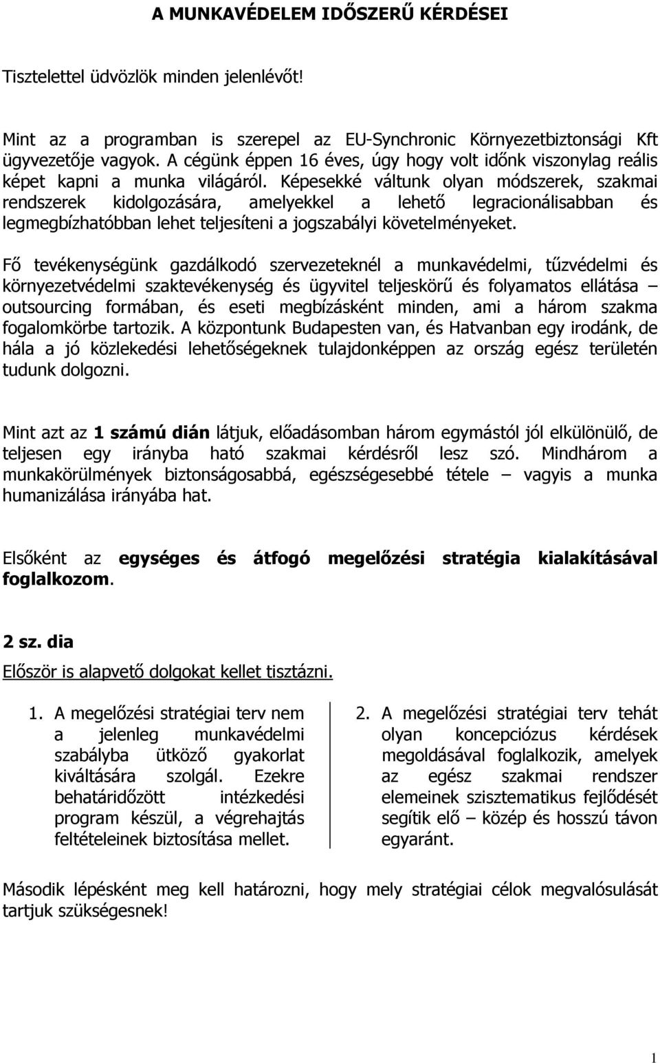 Képesekké váltunk olyan módszerek, szakmai rendszerek kidolgozására, amelyekkel a lehető legracionálisabban és legmegbízhatóbban lehet teljesíteni a jogszabályi követelményeket.