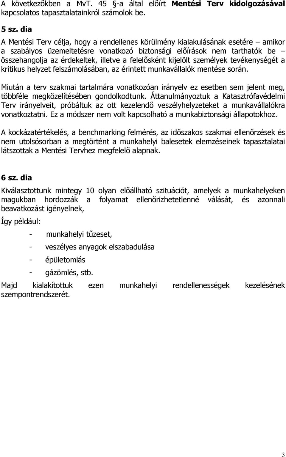 felelősként kijelölt személyek tevékenységét a kritikus helyzet felszámolásában, az érintett munkavállalók mentése során.