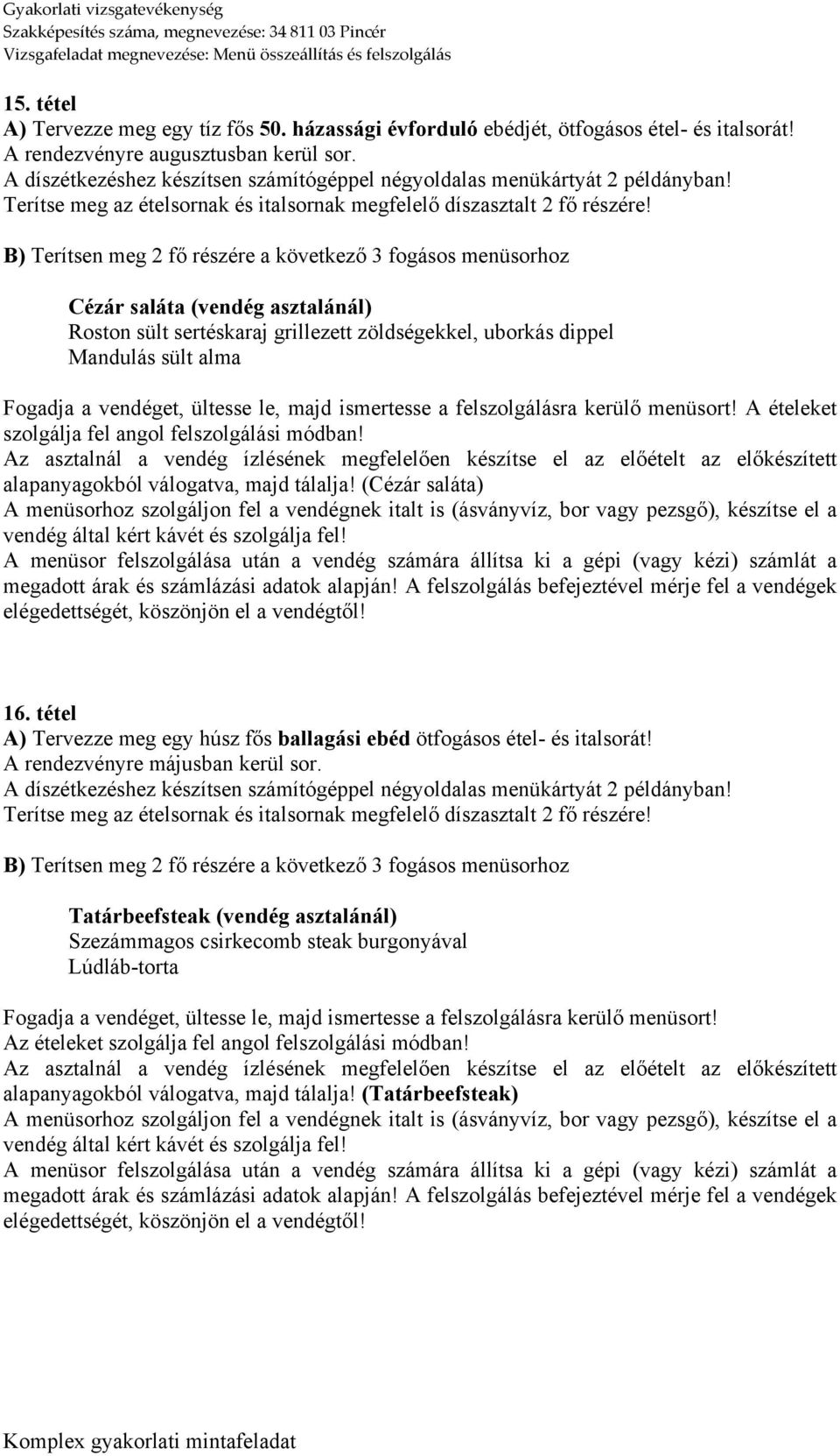 Az asztalnál a vendég ízlésének megfelelően készítse el az előételt az előkészített alapanyagokból válogatva, majd tálalja! (Cézár saláta) A felszolgálás befejeztével mérje fel a vendégek 16.