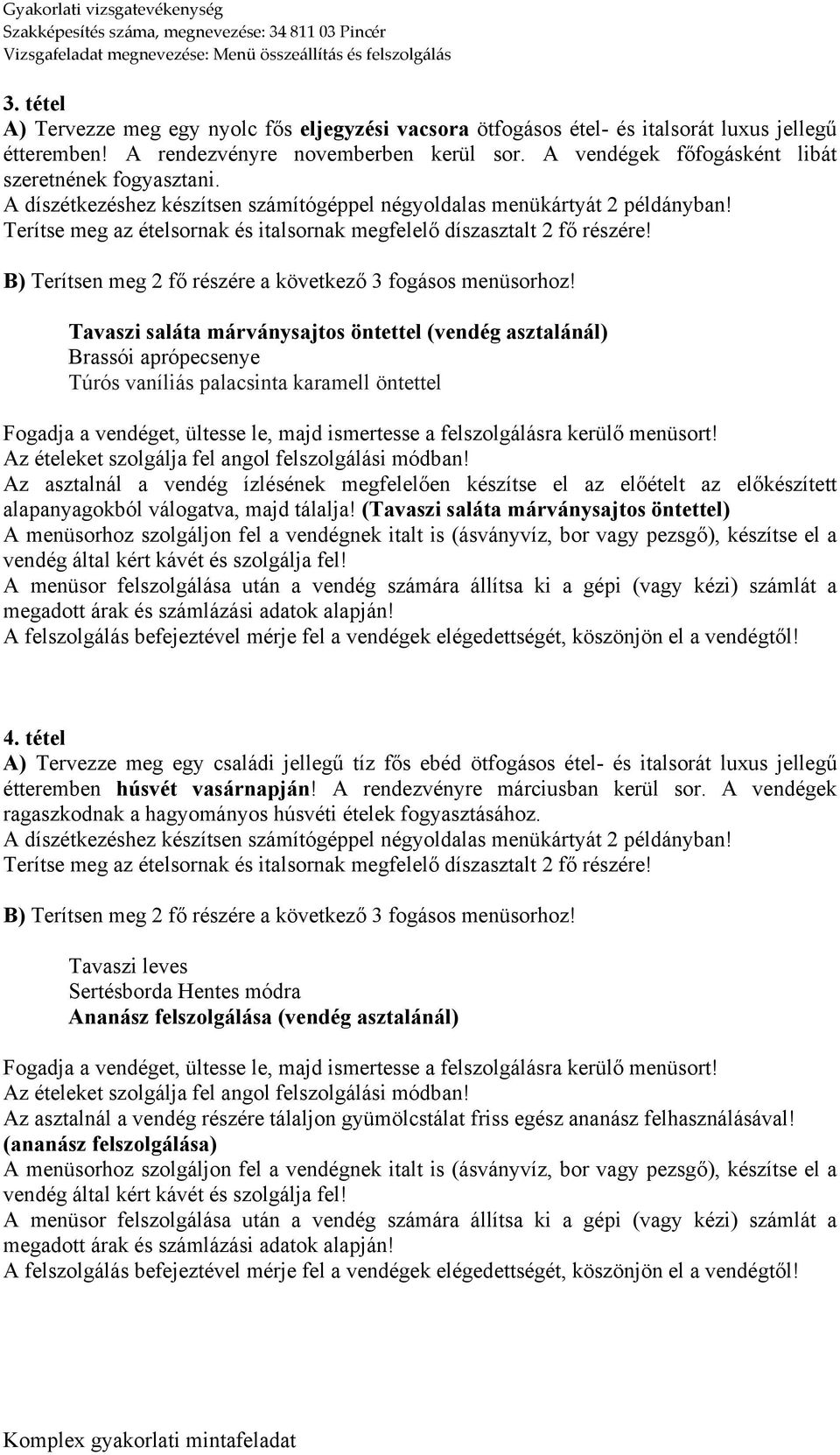 ! Tavaszi saláta márványsajtos öntettel (vendég asztalánál) Brassói aprópecsenye Túrós vaníliás palacsinta karamell öntettel Az asztalnál a vendég ízlésének megfelelően készítse el az előételt az