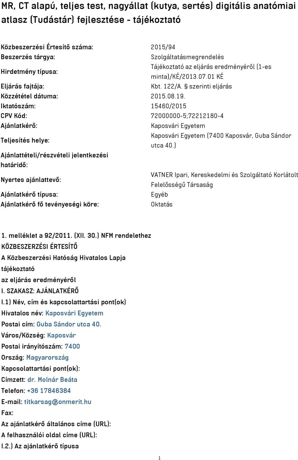 Iktatószám: 15460/2015 CPV Kód: 72000000-5;72212180-4 Ajánlatkérő: Kaposvári Egyetem Teljesítés helye: Kaposvári Egyetem (7400 Kaposvár, Guba Sándor utca 40.