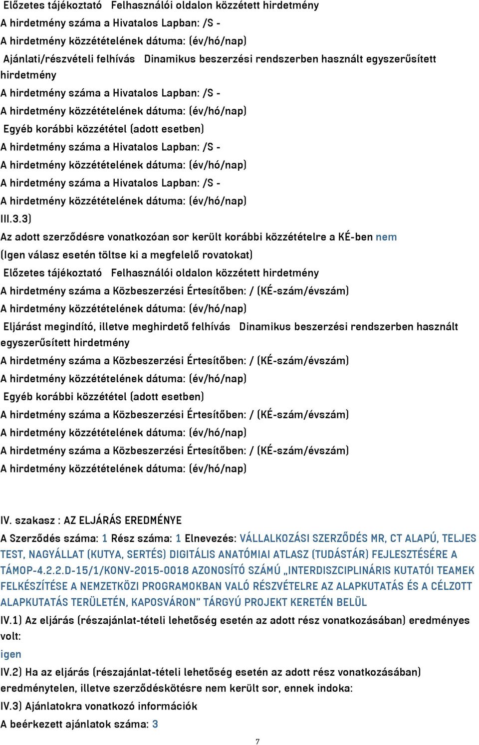 3) Az adott szerződésre vonatkozóan sor került korábbi közzétételre a KÉ-ben nem (Igen válasz esetén töltse ki a megfelelő rovatokat) Előzetes tájékoztató Felhasználói oldalon közzétett hirdetmény A