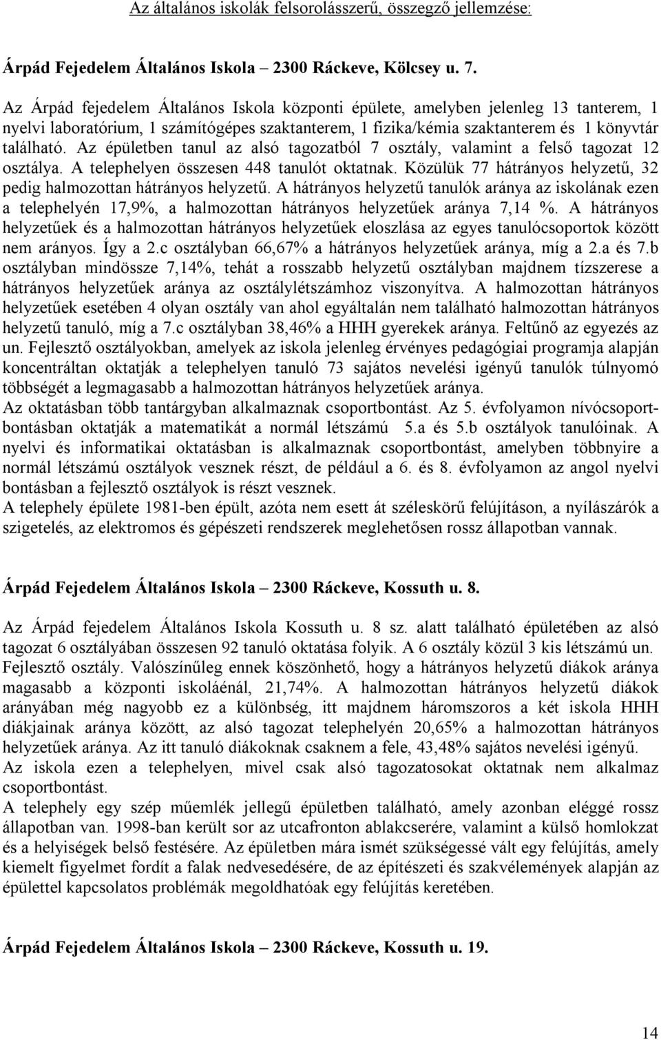 Az épületben tanul az alsó tagozatból 7 osztály, valamint a felső tagozat 12 osztálya. A telephelyen összesen 448 tanulót oktatnak.