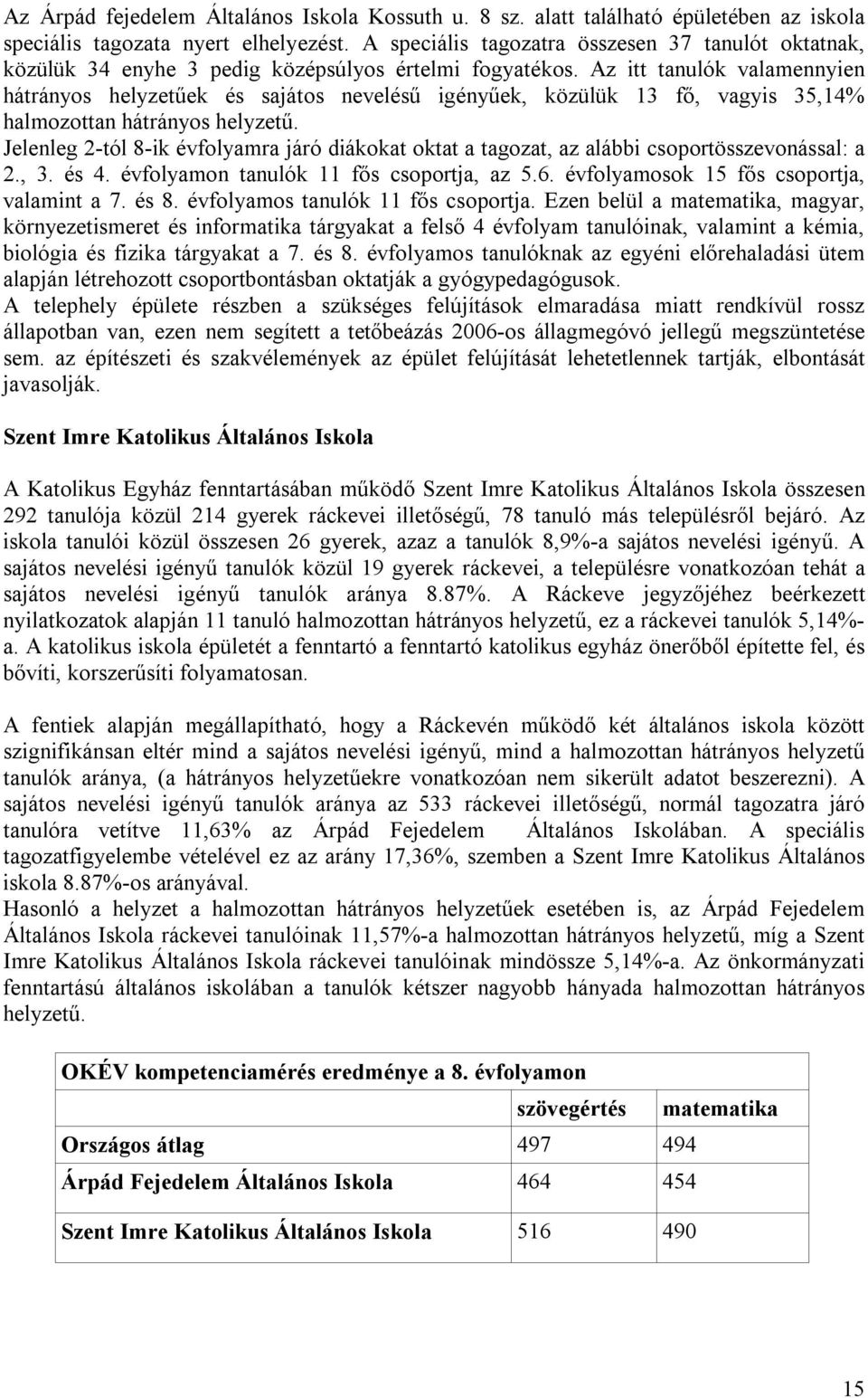 Az itt tanulók valamennyien hátrányos helyzetűek és sajátos nevelésű igényűek, közülük 13 fő, vagyis 35,14% halmozottan hátrányos helyzetű.