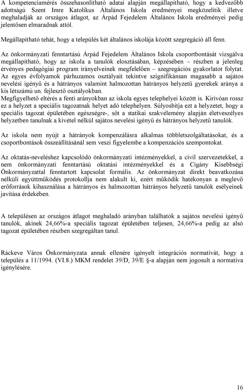 Az önkormányzati fenntartású Árpád Fejedelem Általános Iskola csoportbontását vizsgálva megállapítható, hogy az iskola a tanulók elosztásában, képzésében részben a jelenleg érvényes pedagógiai