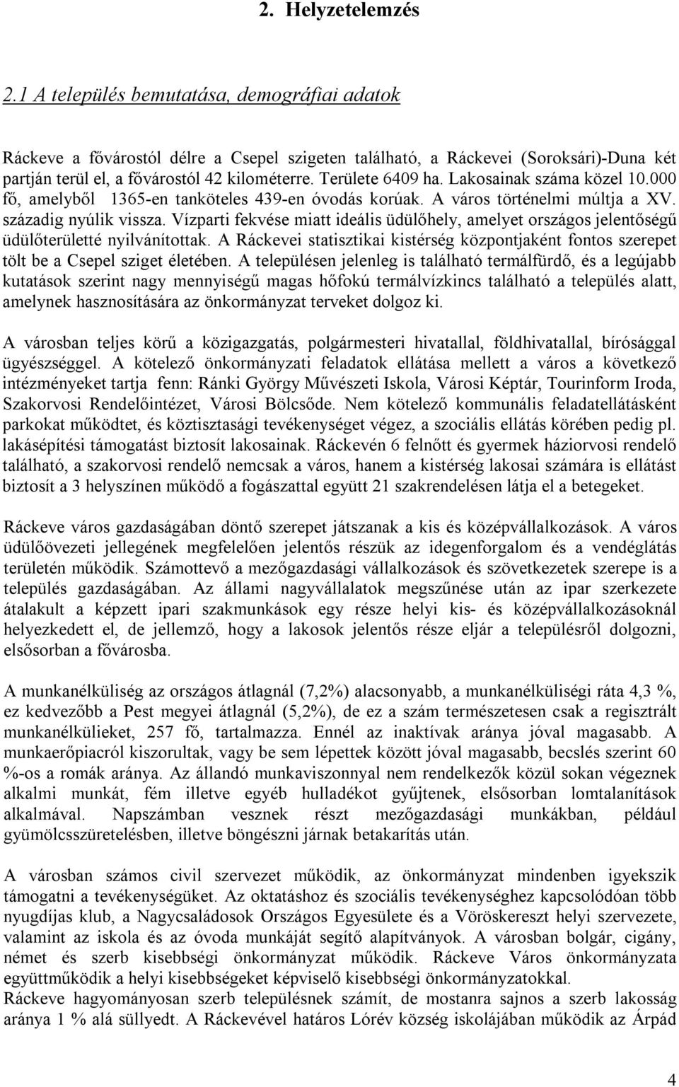 Vízparti fekvése miatt ideális üdülőhely, amelyet országos jelentőségű üdülőterületté nyilvánítottak. A Ráckevei statisztikai kistérség központjaként fontos szerepet tölt be a Csepel sziget életében.