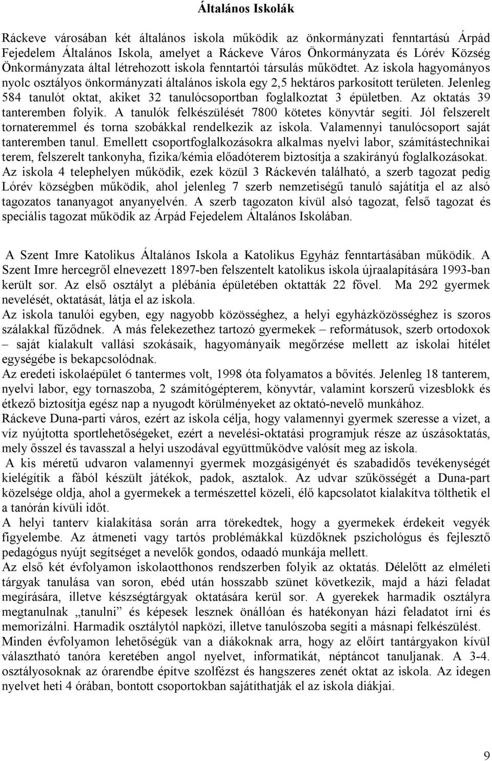 Jelenleg 584 tanulót oktat, akiket 32 tanulócsoportban foglalkoztat 3 épületben. Az oktatás 39 tanteremben folyik. A tanulók felkészülését 7800 kötetes könyvtár segíti.