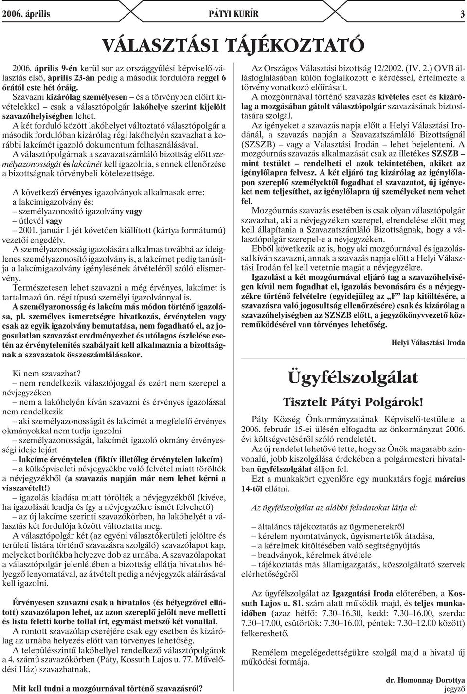 A két forduló között lakóhelyet változtató választópolgár a második fordulóban kizárólag régi lakóhelyén szavazhat a korábbi lakcímét igazoló dokumentum felhasználásával.