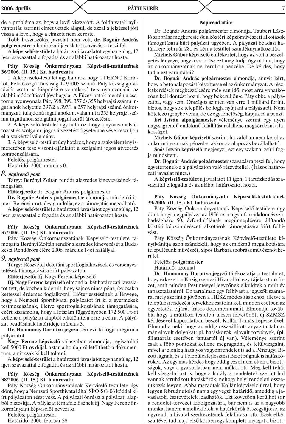 A képviselõ-testület a határozati javaslatot egyhangúlag, 12 igen szavazattal elfogadta és az alábbi határozatot hozta. 36/2006. (II. 15.) Kt. határozata 1.