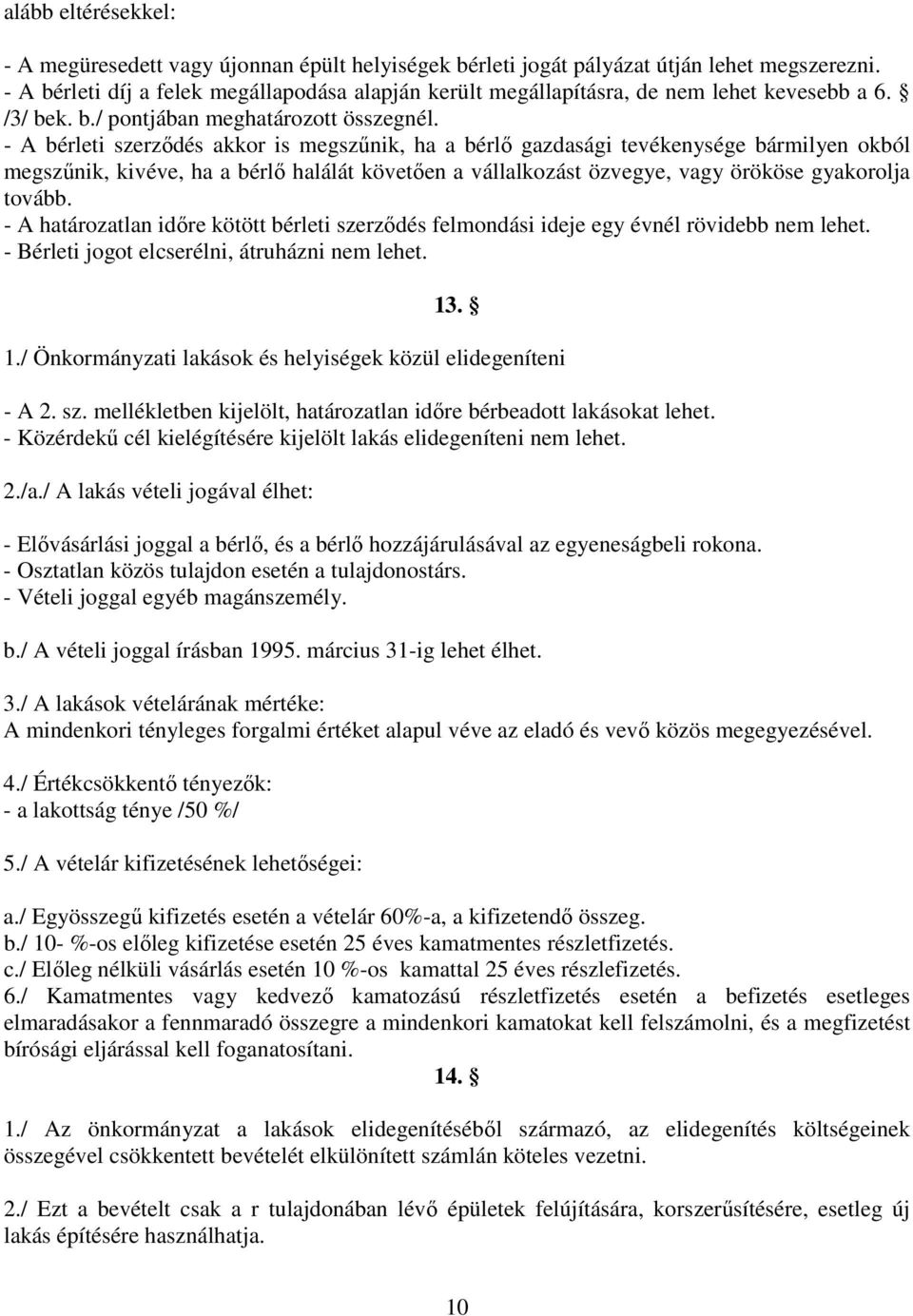 - A bérleti szerzıdés akkor is megszőnik, ha a bérlı gazdasági tevékenysége bármilyen okból megszőnik, kivéve, ha a bérlı halálát követıen a vállalkozást özvegye, vagy örököse gyakorolja tovább.