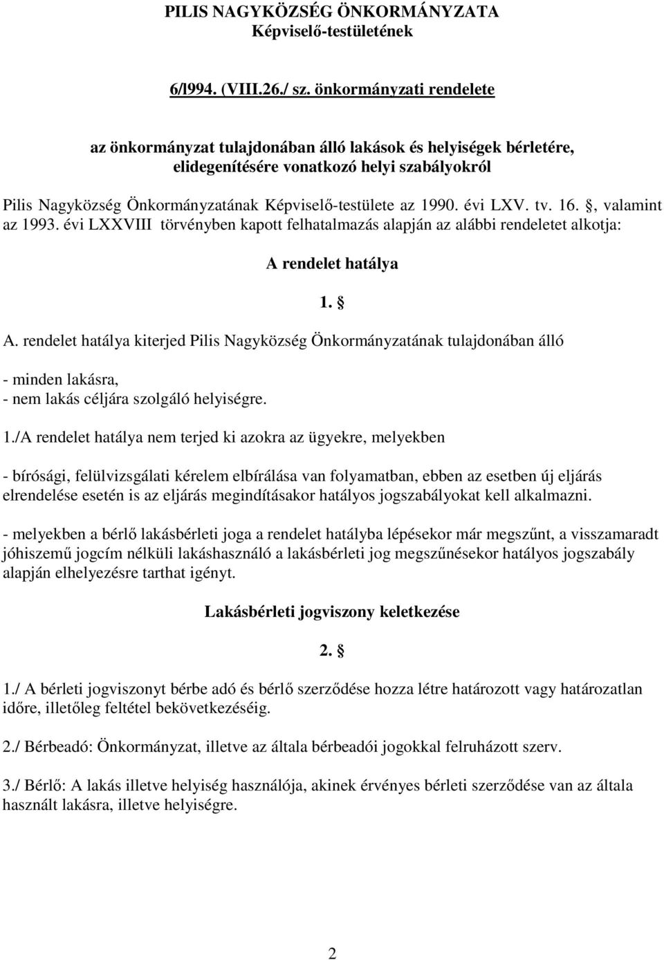 évi LXV. tv. 16., valamint az 1993. évi LXXVIII törvényben kapott felhatalmazás alapján az alábbi rendeletet alkotja: A rendelet hatálya A.