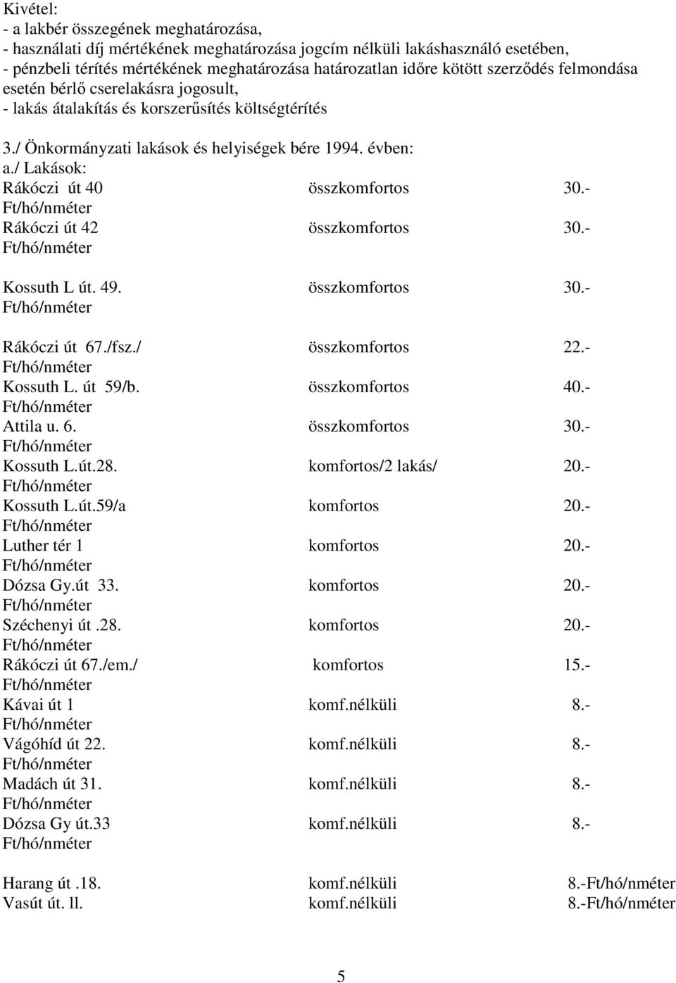 / Lakások: Rákóczi út 40 összkomfortos 30.- Rákóczi út 42 összkomfortos 30.- Kossuth L út. 49. összkomfortos 30.- Rákóczi út 67./fsz./ összkomfortos 22.- Kossuth L. út 59/b. összkomfortos 40.