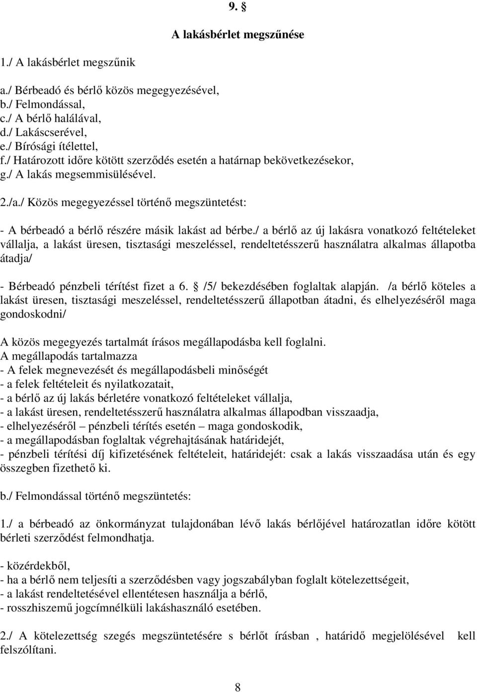 / Közös megegyezéssel történı megszüntetést: - A bérbeadó a bérlı részére másik lakást ad bérbe.