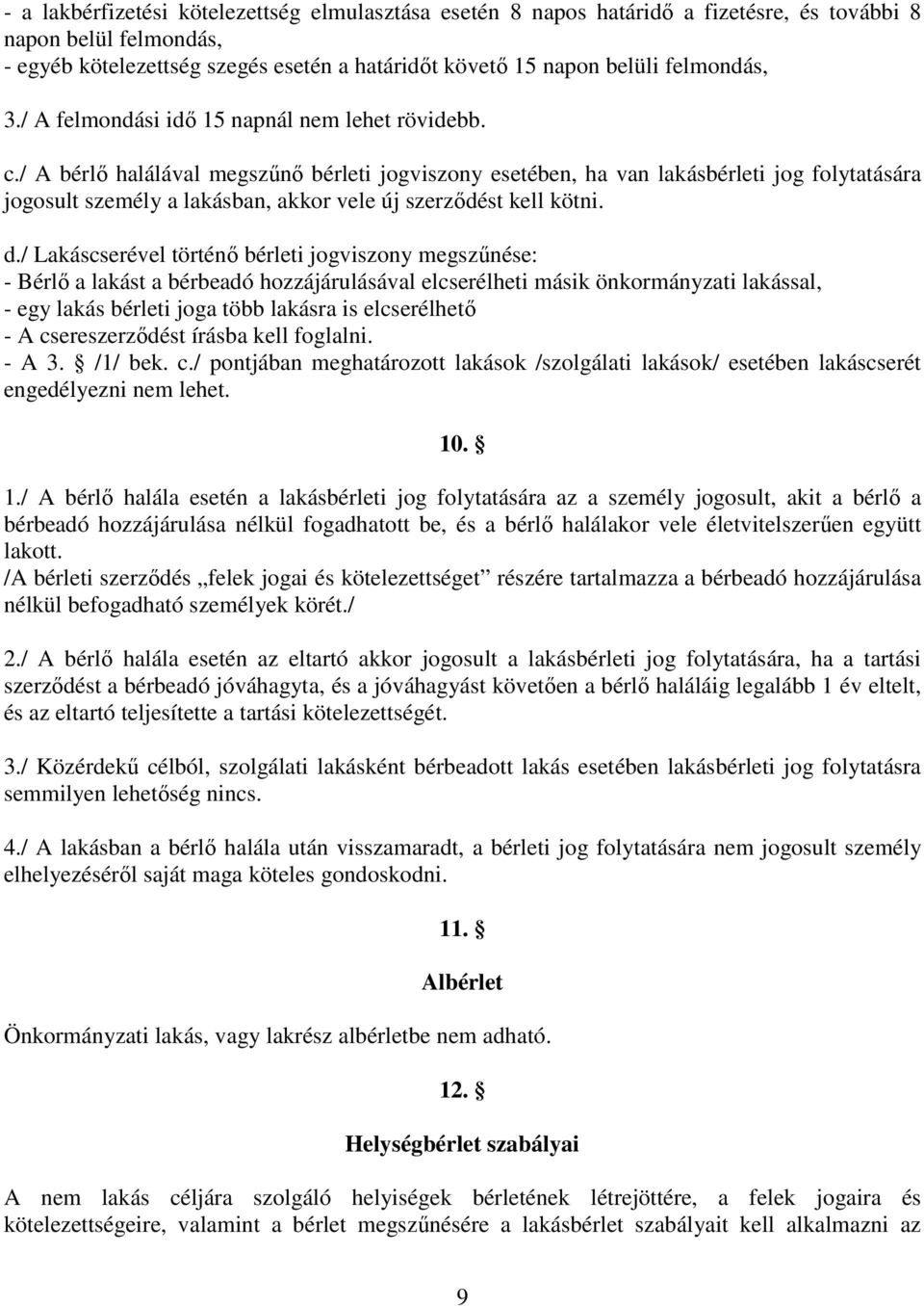 / A bérlı halálával megszőnı bérleti jogviszony esetében, ha van lakásbérleti jog folytatására jogosult személy a lakásban, akkor vele új szerzıdést kell kötni. d.