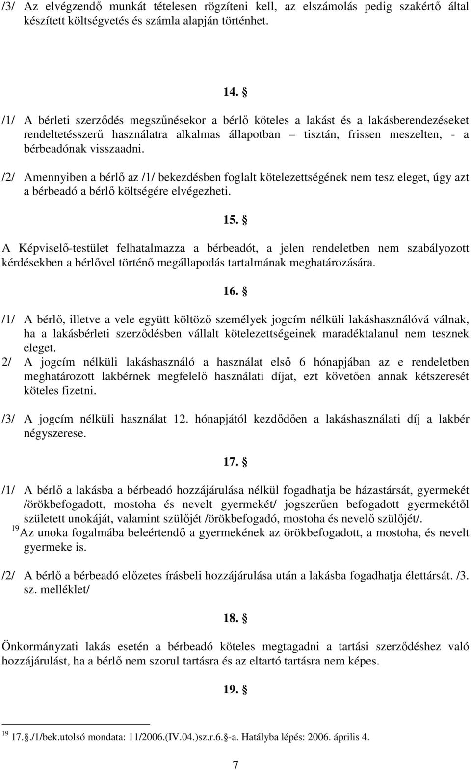 /2/ Amennyiben a bérlő az /1/ bekezdésben foglalt kötelezettségének nem tesz eleget, úgy azt a bérbeadó a bérlő költségére elvégezheti. 15.