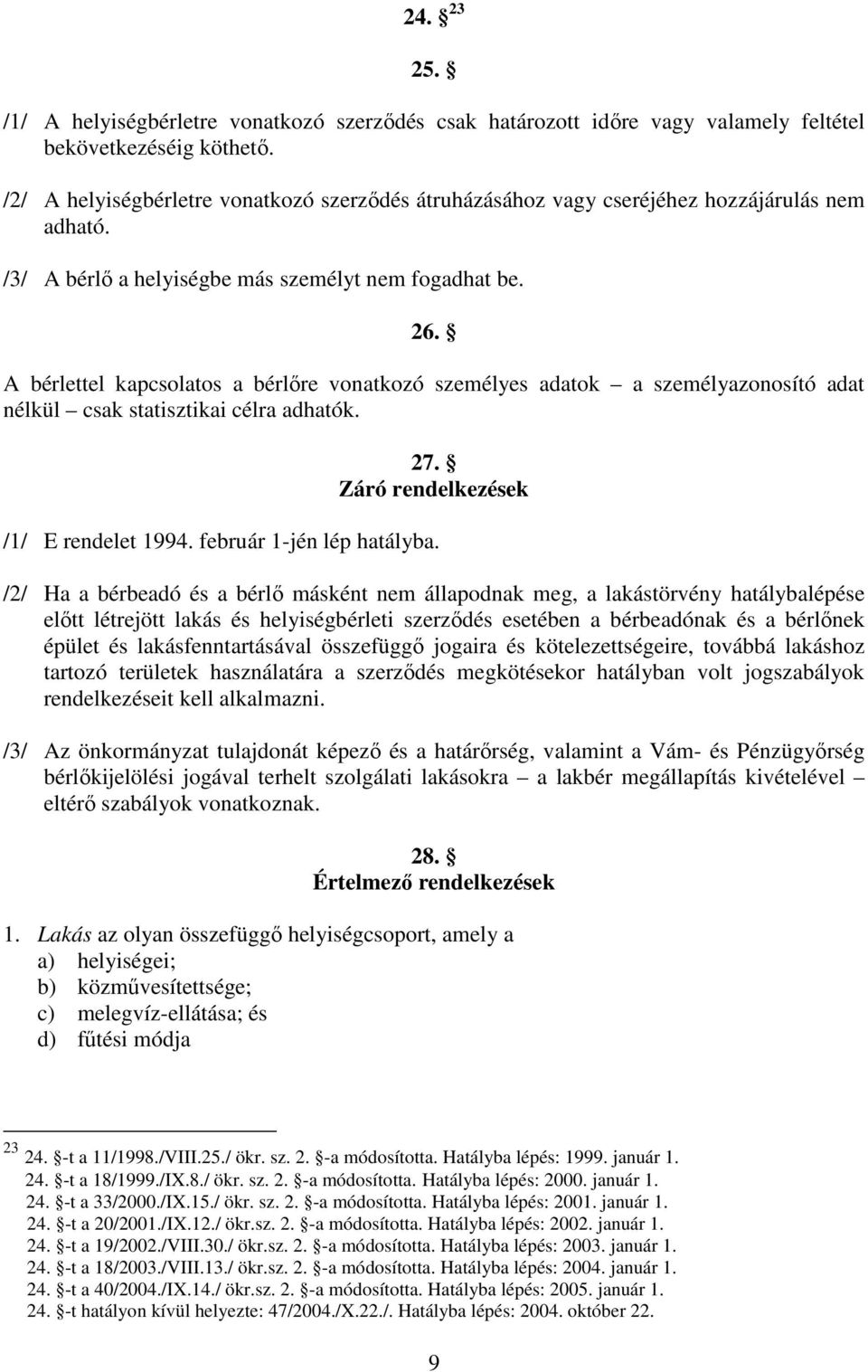 A bérlettel kapcsolatos a bérlőre vonatkozó személyes adatok a személyazonosító adat nélkül csak statisztikai célra adhatók. 27. Záró rendelkezések /1/ E rendelet 1994. február 1-jén lép hatályba.