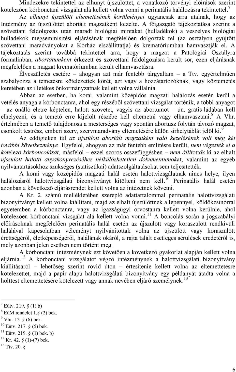 A főigazgató tájékoztatása szerint a szövettani feldolgozás után maradt biológiai mintákat (hulladékok) a veszélyes biológiai hulladékok megsemmisítési eljárásának megfelelően dolgozták fel (az