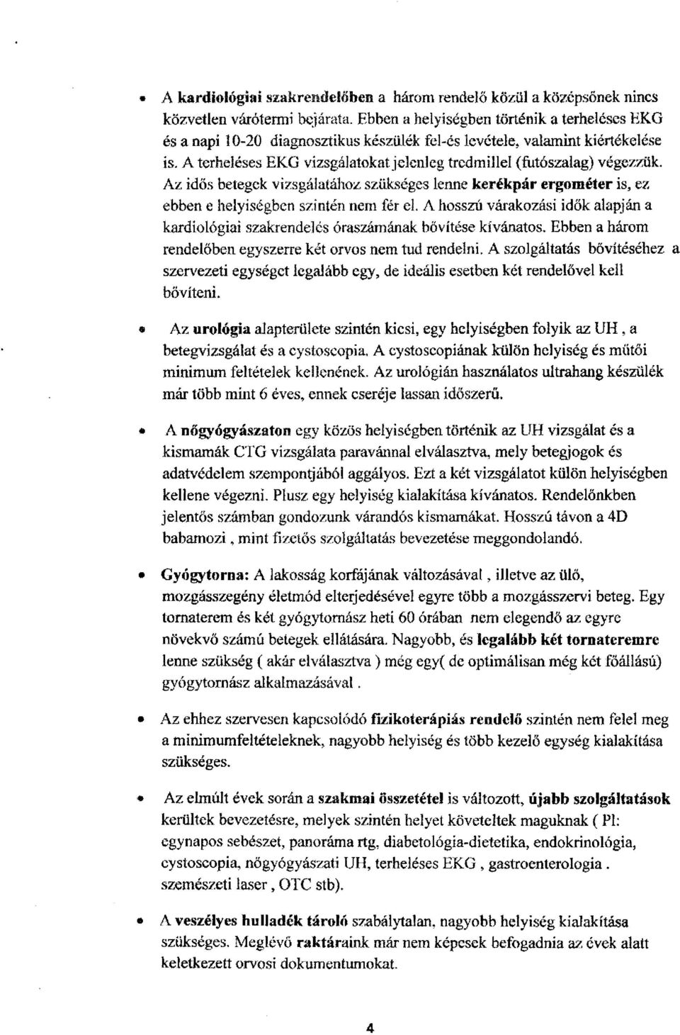 A terheléses EKG vizsgálatokat jelenleg tredmillel (futószalag) végezzük. Az idős betegek vizsgálatához szükséges lenne kerékpár ergométer is, ez ebben e helyiségben szintén nem fér el.