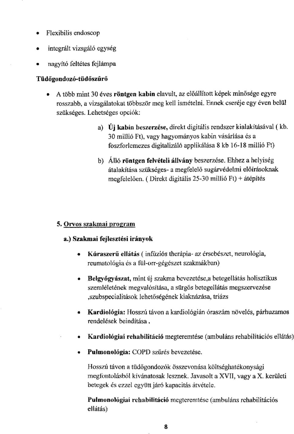 30 millió Ft), vagy hagyományos kabin vásárlása és a foszforlemezes digitalizáló applikálása 8 kb 16-18 millió Ft) b) Áüó röntgen felvételi állvány beszerzése.