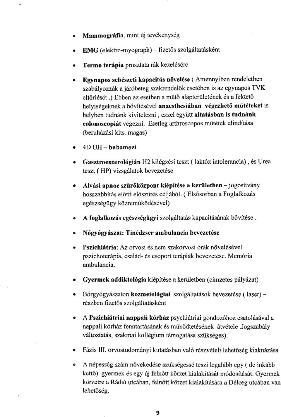 ) Ebben az esetben a műtő alapterületének és a fektető helyiségeknek a bővítésével anaesthesiában végezhető műtéteket is helyben tudnánk kivitelezni, ezzel együtt altatásban is tudnánk colonoscopiát