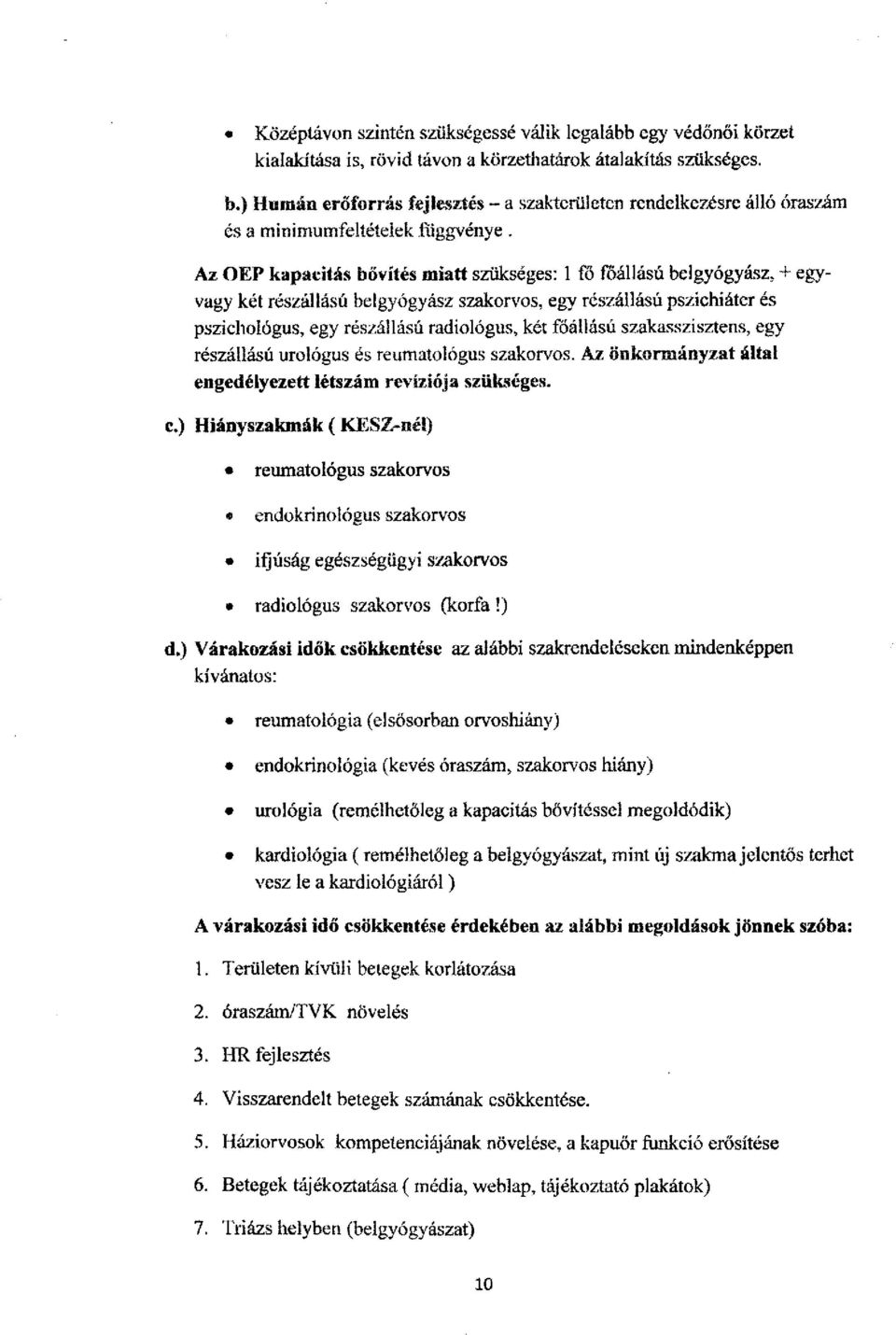 részállású belgyógyász szakorvos, egy részállású pszichiáter és pszichológus, egy részáilású radiológus, két főállású szakasszisztens, egy részállású urológus és reumatológus szakorvos.