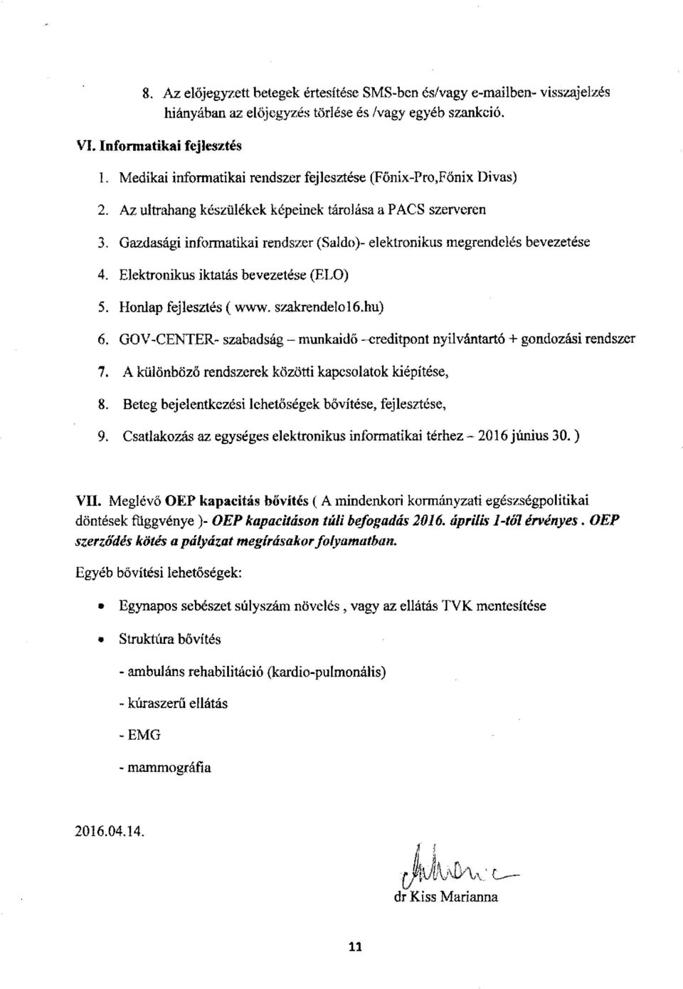 Gazdasági informatikai rendszer (Saldo)- elektronikus megrendelés bevezetése 4. Elektronikus iktatás bevezetése (ELO) 5. Honlap fej lesztés (www. szakrendelő 16.hu) 6.