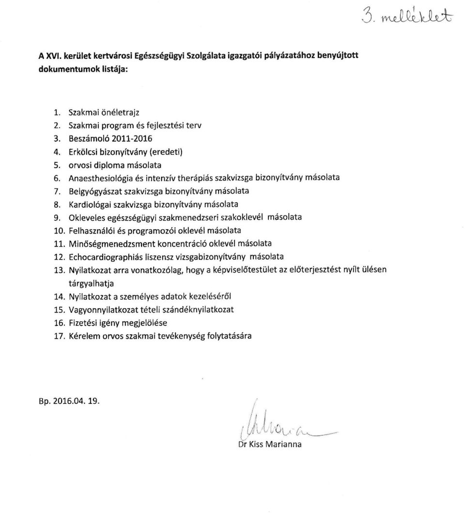 Belgyógyászat szakvizsga bizonyítvány másolata 8. Kardioíógai szakvizsga bizonyítvány másolata 9. Okleveles egészségügyi szakmenedzseri szakoklevél másolata 10.