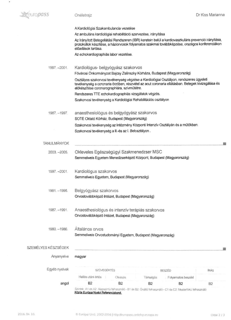 -2001, Kardiológus- belgyógyász szakorvos Fővárosi Önkormányzat Bajcsy Zsilinszky Kórháza, Budapest (Magyarország) Osztályos szakon/osi tevékenység végzése a Kardiológiai Osztályon, rendszeres