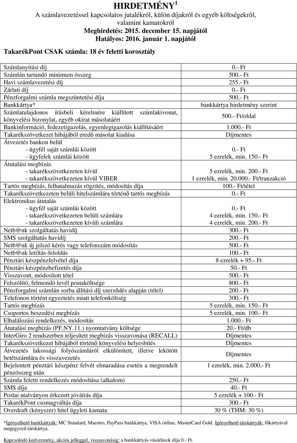 10 1.00 2/db Bejelentett pénztári készpénz felvét elmaradása esetén a megrendelt 1 ezrelék, min. 2.00 25 4 5 ezrelék + 10 30 *Igényelhető bankkártyák: MC Standard, Maestro, PayPass bankkártya, VISA online, MasterCard Gold.
