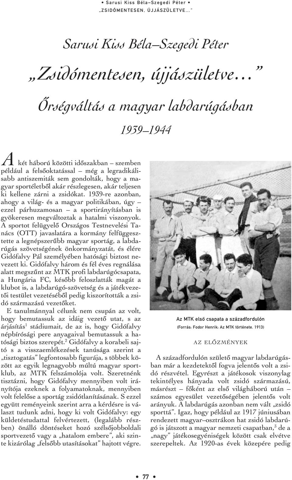 1939-re azonban, ahogy a világ- és a magyar politikában, úgy ezzel párhuzamosan a sportirányításban is gyökeresen megváltoztak a hatalmi viszonyok.