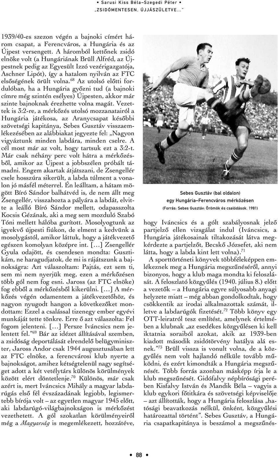 68 Az utolsó elôtti fordulóban, ha a Hungária gyôzni tud (a bajnoki címre még szintén esélyes) Újpesten, akkor már szinte bajnoknak érezhette volna magát.